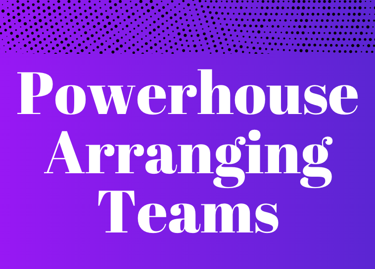 Powerhouse Arranging Teams